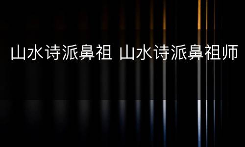山水诗派鼻祖 山水诗派鼻祖师