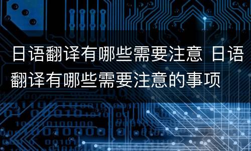 日语翻译有哪些需要注意 日语翻译有哪些需要注意的事项