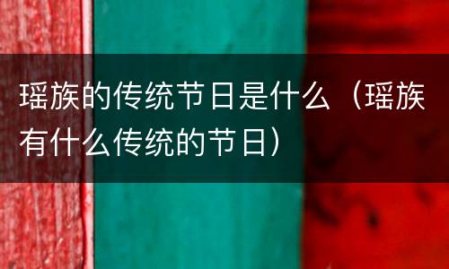 瑶族的传统节日是什么（瑶族有什么传统的节日）