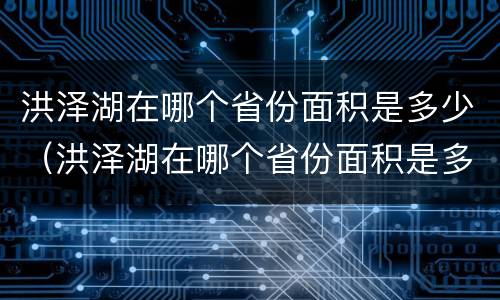 洪泽湖在哪个省份面积是多少（洪泽湖在哪个省份面积是多少平方千米）