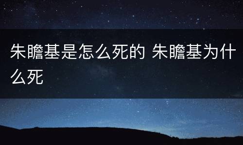 朱瞻基是怎么死的 朱瞻基为什么死