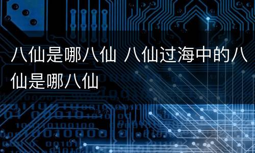 八仙是哪八仙 八仙过海中的八仙是哪八仙