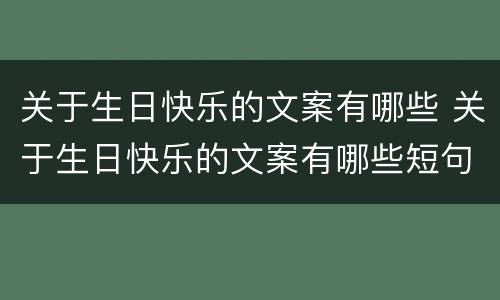 关于生日快乐的文案有哪些 关于生日快乐的文案有哪些短句