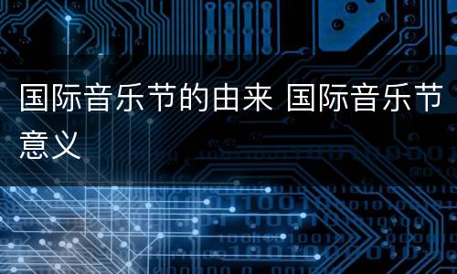 国际音乐节的由来 国际音乐节意义