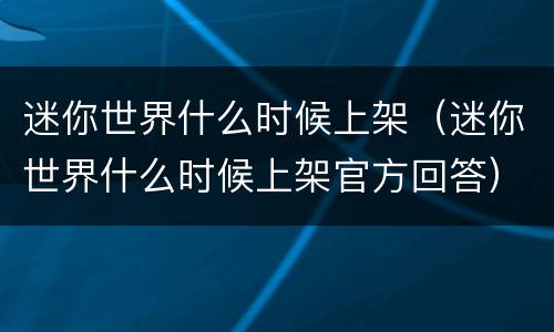 迷你世界什么时候上架（迷你世界什么时候上架官方回答）