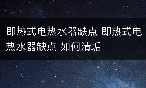 即热式电热水器缺点 即热式电热水器缺点 如何清垢