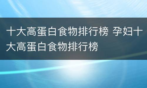 十大高蛋白食物排行榜 孕妇十大高蛋白食物排行榜