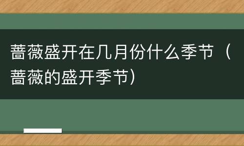 蔷薇盛开在几月份什么季节（蔷薇的盛开季节）