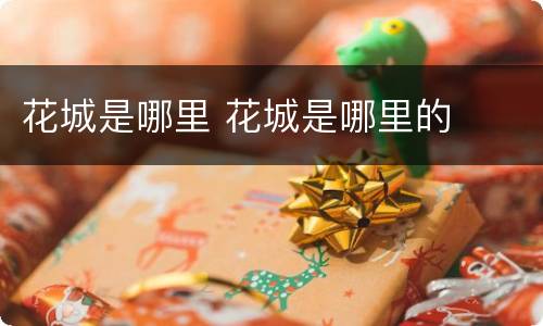 花城是哪里 花城是哪里的