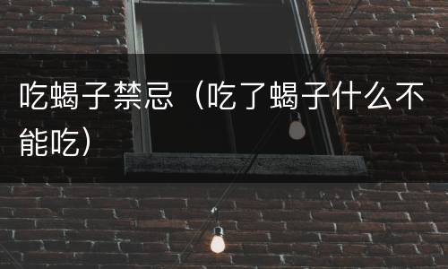 吃蝎子禁忌（吃了蝎子什么不能吃）