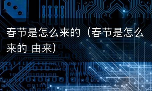 春节是怎么来的（春节是怎么来的 由来）