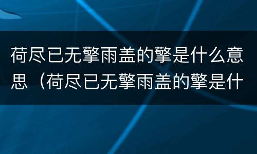 荷尽已无擎雨盖的擎是什么意思（荷尽已无擎雨盖的擎是什么意思短语）