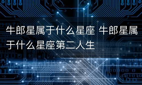 牛郎星属于什么星座 牛郎星属于什么星座第二人生