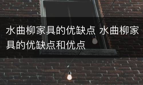 水曲柳家具的优缺点 水曲柳家具的优缺点和优点
