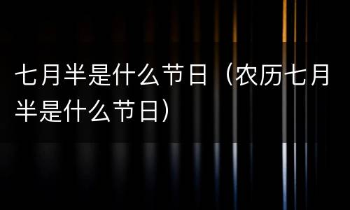 七月半是什么节日（农历七月半是什么节日）