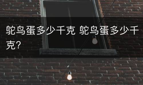 鸵鸟蛋多少千克 鸵鸟蛋多少千克?