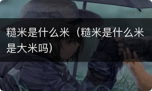 糙米是什么米（糙米是什么米是大米吗）