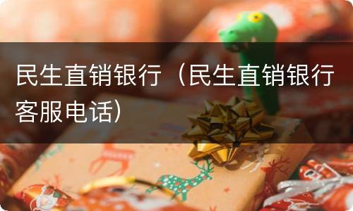 民生直销银行（民生直销银行客服电话）