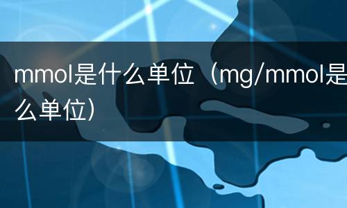 mmol是什么单位（mg/mmol是什么单位）