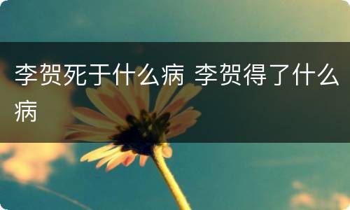 李贺死于什么病 李贺得了什么病