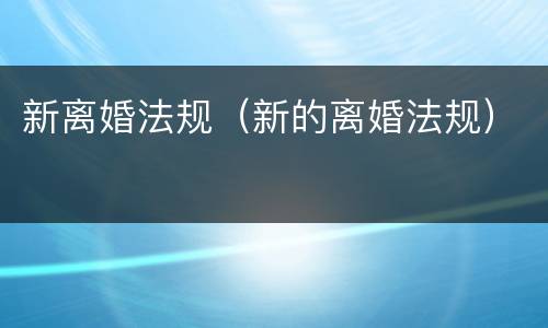 新离婚法规（新的离婚法规）