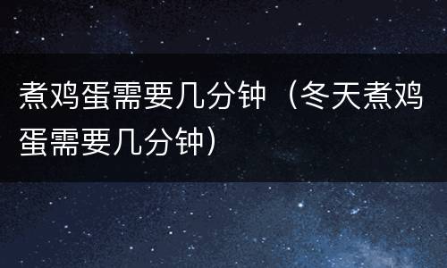 煮鸡蛋需要几分钟（冬天煮鸡蛋需要几分钟）