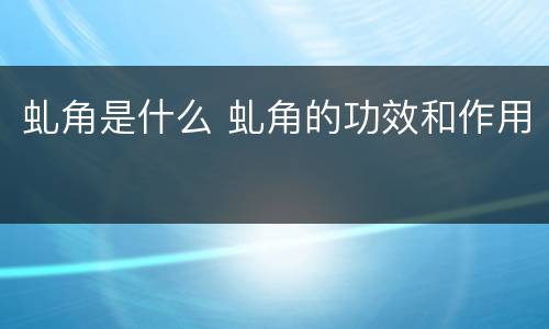 虬角是什么 虬角的功效和作用