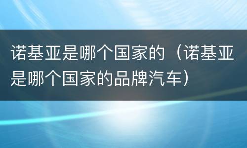 诺基亚是哪个国家的（诺基亚是哪个国家的品牌汽车）