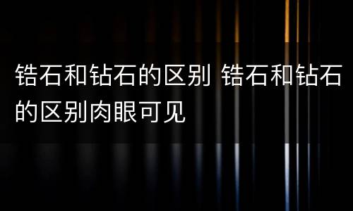 锆石和钻石的区别 锆石和钻石的区别肉眼可见