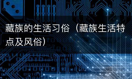 藏族的生活习俗（藏族生活特点及风俗）