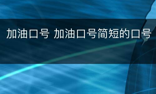 加油口号 加油口号简短的口号
