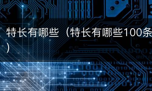 特长有哪些（特长有哪些100条）