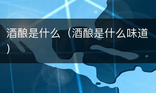 酒酿是什么（酒酿是什么味道）