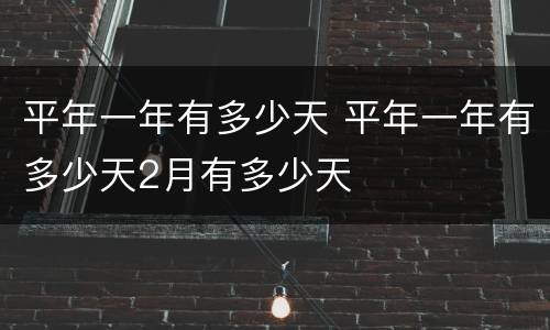 平年一年有多少天 平年一年有多少天2月有多少天