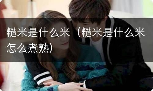 糙米是什么米（糙米是什么米怎么煮熟）
