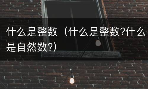 什么是整数（什么是整数?什么是自然数?）