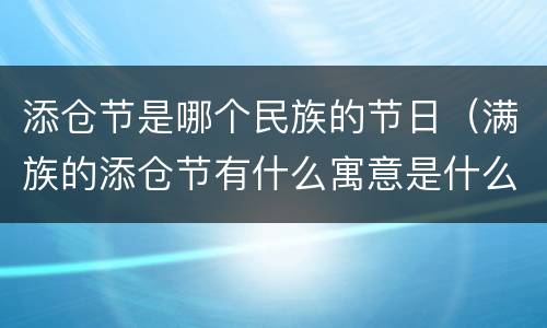 添仓节是哪个民族的节日（满族的添仓节有什么寓意是什么?）