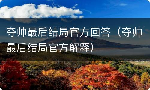 夺帅最后结局官方回答（夺帅最后结局官方解释）