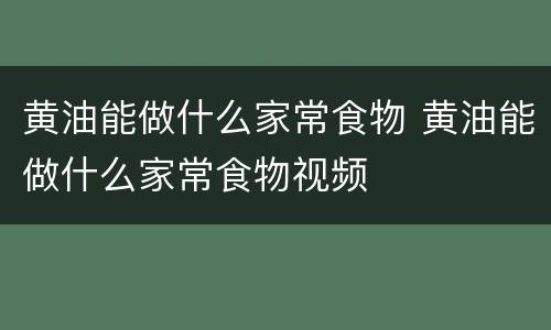 黄油能做什么家常食物 黄油能做什么家常食物视频