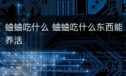 蛐蛐吃什么 蛐蛐吃什么东西能养活