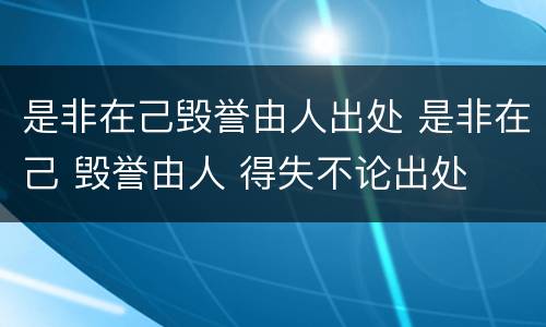 是非在己毁誉由人出处 是非在己 毁誉由人 得失不论出处