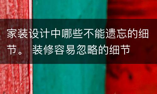 家装设计中哪些不能遗忘的细节。 装修容易忽略的细节