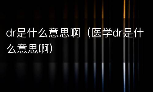 dr是什么意思啊（医学dr是什么意思啊）