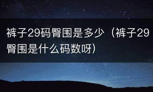 裤子29码臀围是多少（裤子29臀围是什么码数呀）