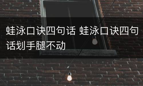 蛙泳口诀四句话 蛙泳口诀四句话划手腿不动