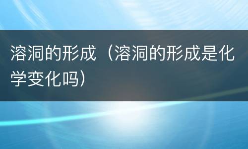 溶洞的形成（溶洞的形成是化学变化吗）