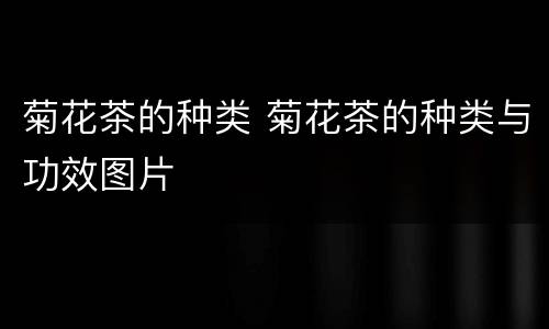 菊花茶的种类 菊花茶的种类与功效图片