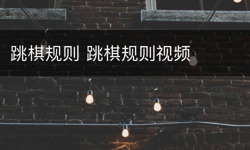 跳棋规则 跳棋规则视频