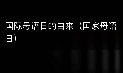 国际母语日的由来（国家母语日）