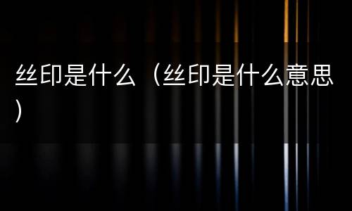丝印是什么（丝印是什么意思）